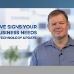 5 Signs your business needs a technology update